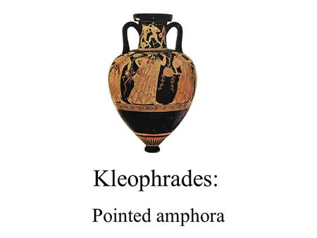 Kleophrades: Pointed amphora. about the painter  Kleophrades worked in Athens between a period of 505BC to 475BC.  Over 100 vases attributed to him.