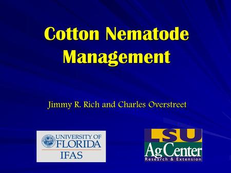 Cotton Nematode Management Jimmy R. Rich and Charles Overstreet.
