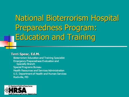 National Bioterrorism Hospital Preparedness Program: Education and Training Terri Spear, Ed.M. Bioterrorism Education and Training Specialist Emergency.