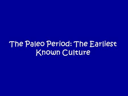 The Paleo Period: The Earliest Known Culture. Hello, I am Clovis. I am a Paleo Indian. I am here to tell you my story. Come with me.