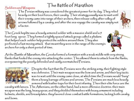 The Battle of Marathon Soldiers and Weapons The Persian military was considered the greatest power for its day. They relied heavily on their best forces,