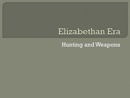 Elizabethan Era Hunting and Weapons.