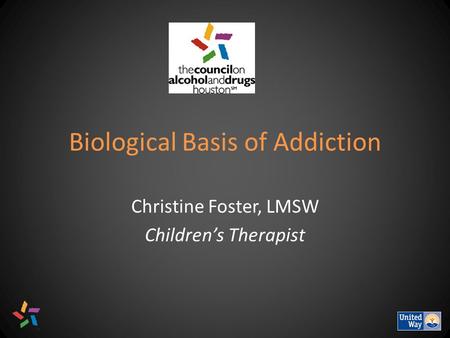 Biological Basis of Addiction Christine Foster, LMSW Children’s Therapist.