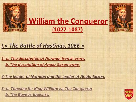 William the Conqueror (1027-1087) I.« The Battle of Hastings, 1066 » 1- a. The description of Norman french army. b. The description of Anglo-Saxon army.
