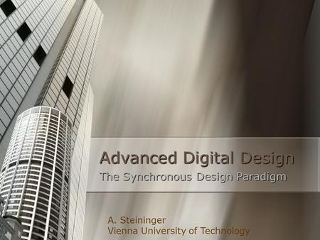 Advanced Digital Design The Synchronous Design Paradigm A. Steininger Vienna University of Technology.