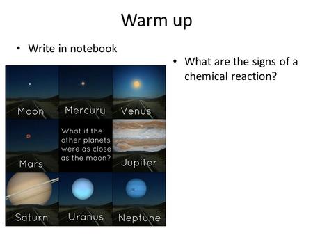 Warm up Write in notebook What are the signs of a chemical reaction?