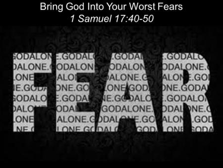 Bring God Into Your Worst Fears 1 Samuel 17:40-50 !