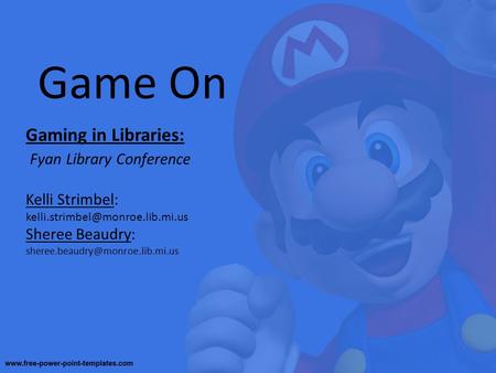 Game On Gaming in Libraries: Fyan Library Conference Kelli Strimbel: Sheree Beaudry: