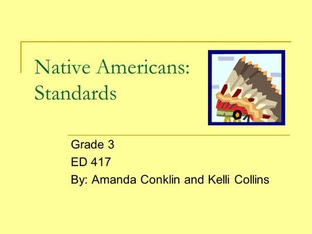 Native Americans: Standards Grade 3 ED 417 By: Amanda Conklin and Kelli Collins.