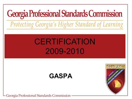 CERTIFICATION 2009-2010 GASPA. HIGHLIGHTS Certification Fact Recent Certification Changes My PSC Account Paperless Certification Leadership/H.B. 455 Other.