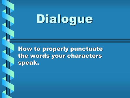 Dialogue How to properly punctuate the words your characters speak.