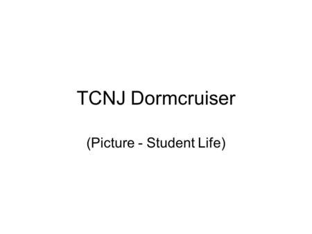 TCNJ Dormcruiser (Picture - Student Life). Inspiration What the current environment was –TCNJ Website current standard –Other projects we emulated.