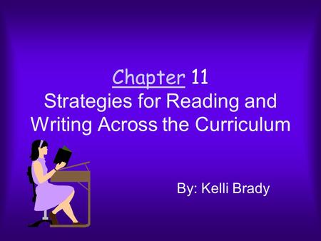 ChapterChapter 11 Strategies for Reading and Writing Across the Curriculum By: Kelli Brady.