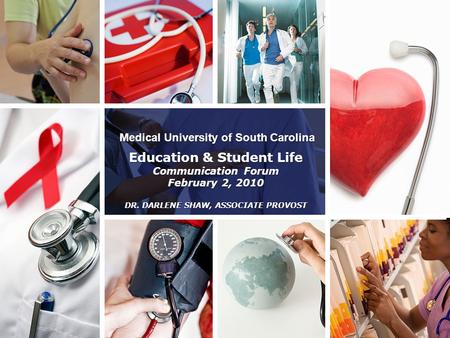 Medical University of South Carolina Education & Student Life Communication Forum February 2, 2010 DR. DARLENE SHAW, ASSOCIATE PROVOST Education & Student.