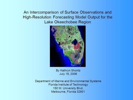 An Intercomparison of Surface Observations and High-Resolution Forecasting Model Output for the Lake Okeechobee Region By Kathryn Shontz July 19, 2006.