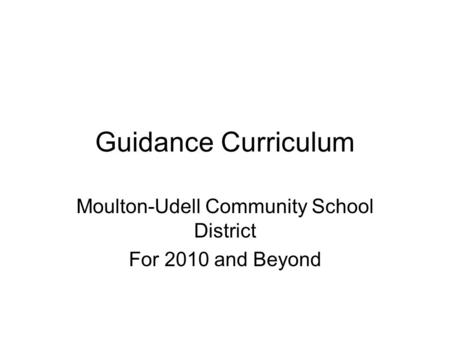 Guidance Curriculum Moulton-Udell Community School District For 2010 and Beyond.