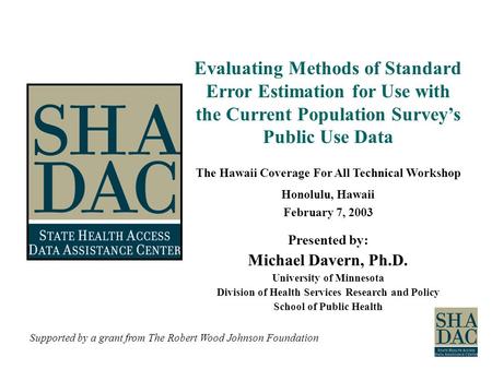 Evaluating Methods of Standard Error Estimation for Use with the Current Population Survey’s Public Use Data The Hawaii Coverage For All Technical Workshop.