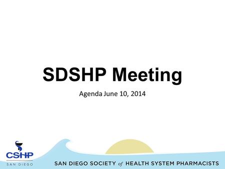 SDSHP Meeting Agenda June 10, 2014. SDSHP Board and CSHP Delegates PresidentHarminder SikandCSHP Delegates President-ElectJennifer FloydHarminder Sikand.