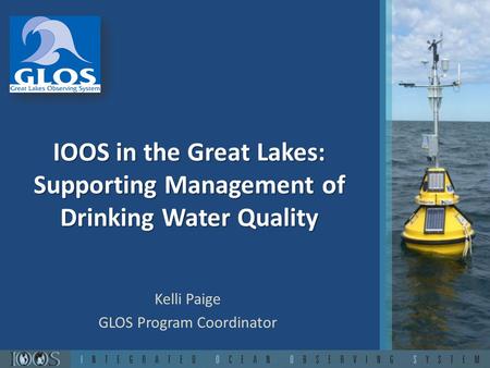 IOOS in the Great Lakes: Supporting Management of Drinking Water Quality Kelli Paige GLOS Program Coordinator.
