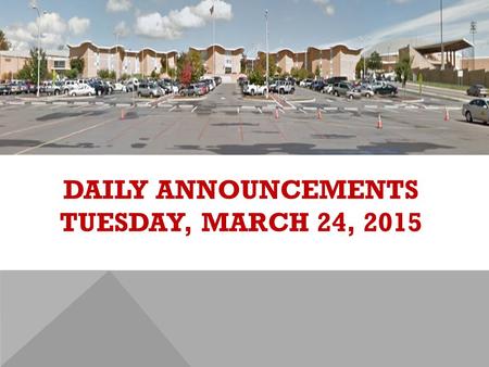 DAILY ANNOUNCEMENTS TUESDAY, MARCH 24, 2015. REGULAR DAILY CLASS SCHEDULE 7:45 – 9:15 BLOCK A7:30 – 8:20 SINGLETON 1 8:25 – 9:15 SINGLETON 2 9:22 - 10:52.