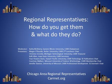 Regional Representatives: How do you get them & what do they do? Moderator: Kathy McSherry, Eastern Illinois University, CARR Chairperson Presenters: Megan.