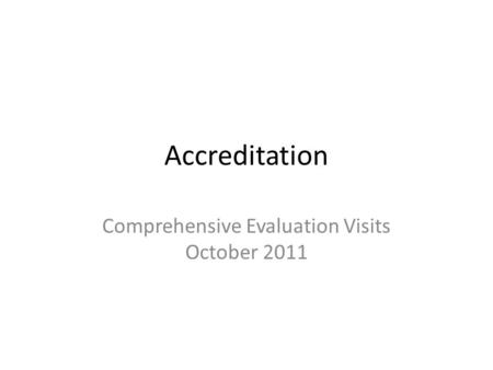 Accreditation Comprehensive Evaluation Visits October 2011.