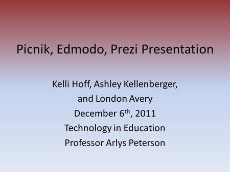 Picnik, Edmodo, Prezi Presentation Kelli Hoff, Ashley Kellenberger, and London Avery December 6 th, 2011 Technology in Education Professor Arlys Peterson.