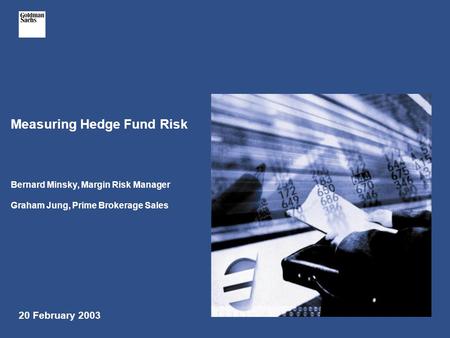 Measuring Hedge Fund Risk Bernard Minsky, Margin Risk Manager Graham Jung, Prime Brokerage Sales 20 February 2003.