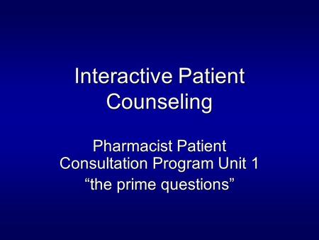 Interactive Patient Counseling Pharmacist Patient Consultation Program Unit 1 “the prime questions”