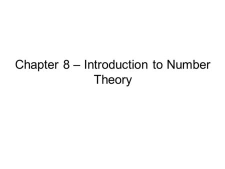 Chapter 8 – Introduction to Number Theory. Prime Numbers prime numbers only have divisors of 1 and self –they cannot be written as a product of other.