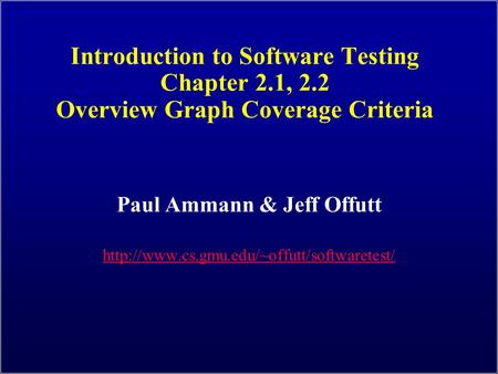 Introduction to Software Testing Chapter 2.1, 2.2 Overview Graph Coverage Criteria Paul Ammann & Jeff Offutt