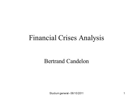 Bertrand Candelon Financial Crises Analysis 1Studium general - 06/10/2011.