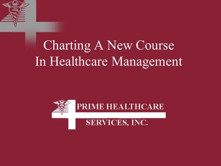 Charting A New Course In Healthcare Management. Presentation Introduction Key Management The Prime Healthcare Story About the Prime Healthcare Services.