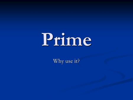 Prime Why use it?. Dynamic Customizable Since Prime is a tools, you can customized it according to your SOP Since Prime is a tools, you can customized.