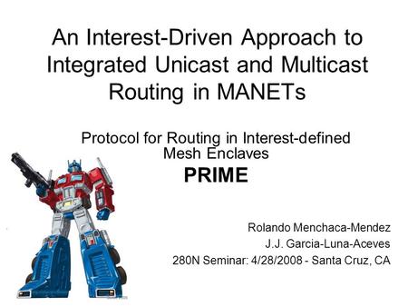 An Interest-Driven Approach to Integrated Unicast and Multicast Routing in MANETs Rolando Menchaca-Mendez J.J. Garcia-Luna-Aceves 280N Seminar: 4/28/2008.