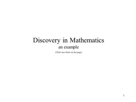 1 Discovery in Mathematics an example (Click anywhere on the page)