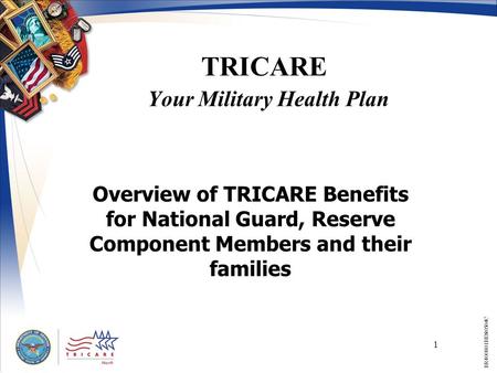 1 TRICARE Your Military Health Plan Overview of TRICARE Benefits for National Guard, Reserve Component Members and their families BR400801BEN0504C.