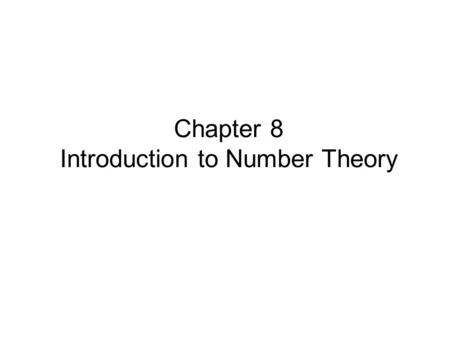 Chapter 8 Introduction to Number Theory. Prime Numbers prime numbers only have divisors of 1 and self –they cannot be written as a product of other numbers.