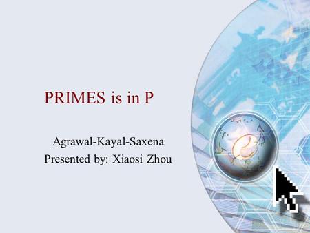 Agrawal-Kayal-Saxena Presented by: Xiaosi Zhou