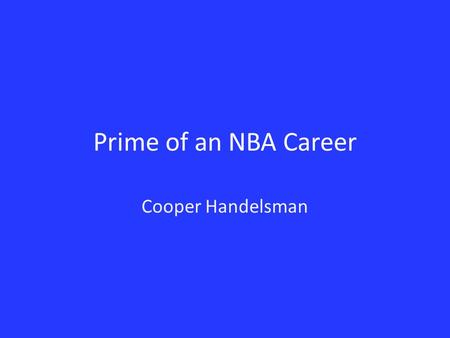 Prime of an NBA Career Cooper Handelsman. Research Question Is the prime of an NBA player at age 27? Has this prime changed over the last thirty years?