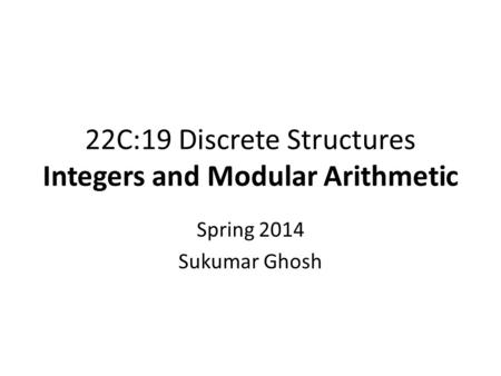 22C:19 Discrete Structures Integers and Modular Arithmetic