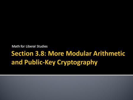 Section 3.8: More Modular Arithmetic and Public-Key Cryptography