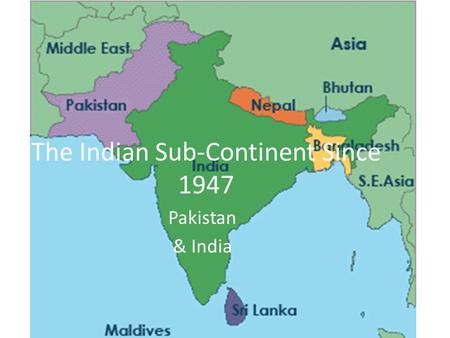 The Indian Sub-Continent Since 1947 Pakistan & India.