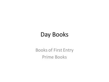 Day Books Books of First Entry Prime Books. DocumentsDay BooksLedgers Trial Balance Trading, Profit & Loss A/C Balance Sheet.