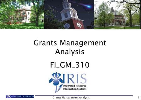 Grants Management Analysis1 FI_GM_310. Grants Management Analysis2 Prerequisites Prerequisites  UK_100 - SAP Awareness & Navigation  FI_200 - Finance.