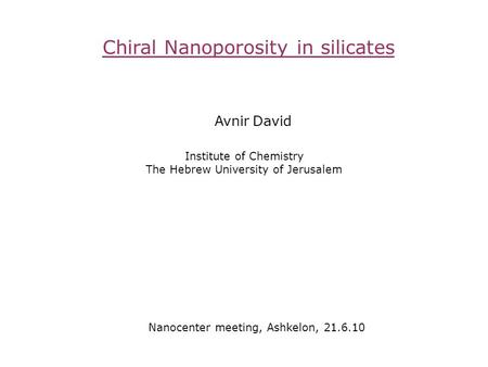 Chiral Nanoporosity in silicates Institute of Chemistry The Hebrew University of Jerusalem Nanocenter meeting, Ashkelon, 21.6.10 David Avnir.