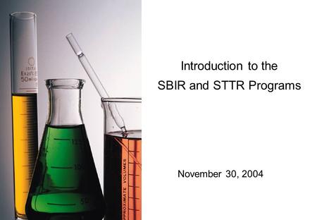 Introduction to the SBIR and STTR Programs November 30, 2004.