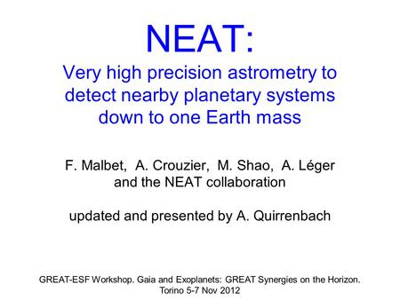 NEAT: Very high precision astrometry to detect nearby planetary systems down to one Earth mass F. Malbet, A. Crouzier, M. Shao, A. Léger and the NEAT collaboration.