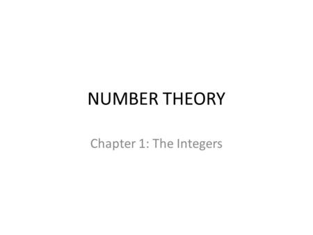 NUMBER THEORY Chapter 1: The Integers. The Well-Ordering Property.