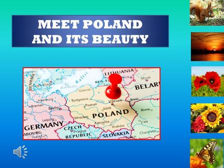 MEET POLAND AND ITS BEAUTY IMPORTANT FACTS NATIONAL SYMBOLS - OUR FLAGEMBLEM CAPITAL - WARSAW AREA – 312 THOUSAND SQUARE KILOMETRES POPULATION – ABOUT.